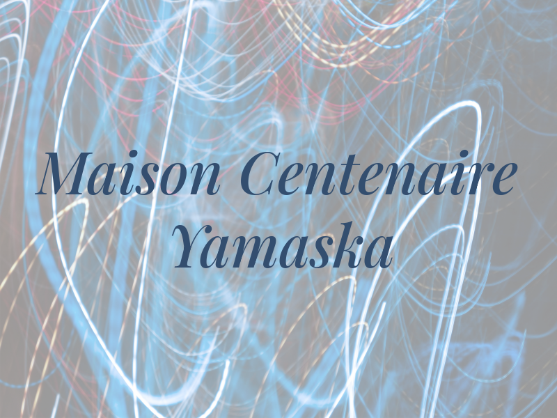 Maison Centenaire Yamaska