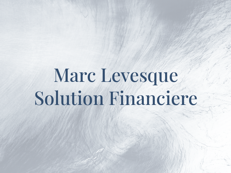 Marc Levesque Solution Financiere