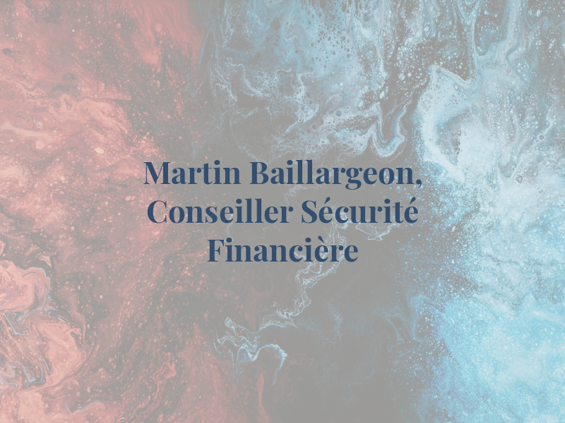 Martin Baillargeon, Conseiller en Sécurité Financière