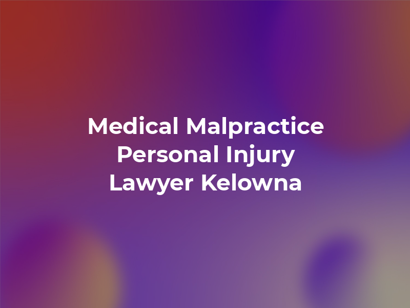 Medical Malpractice BC Personal Injury Lawyer Kelowna