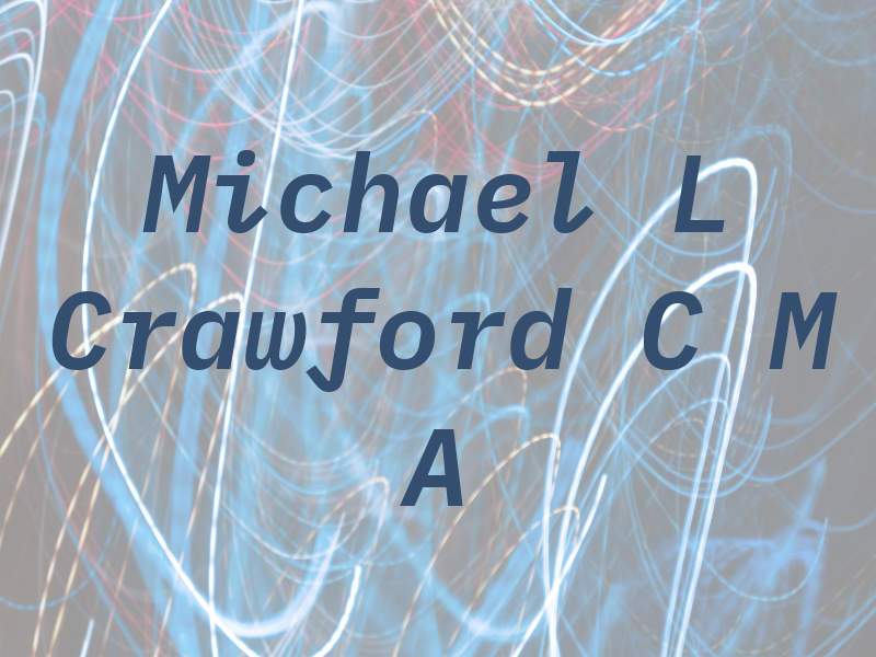 Michael L Crawford C M A