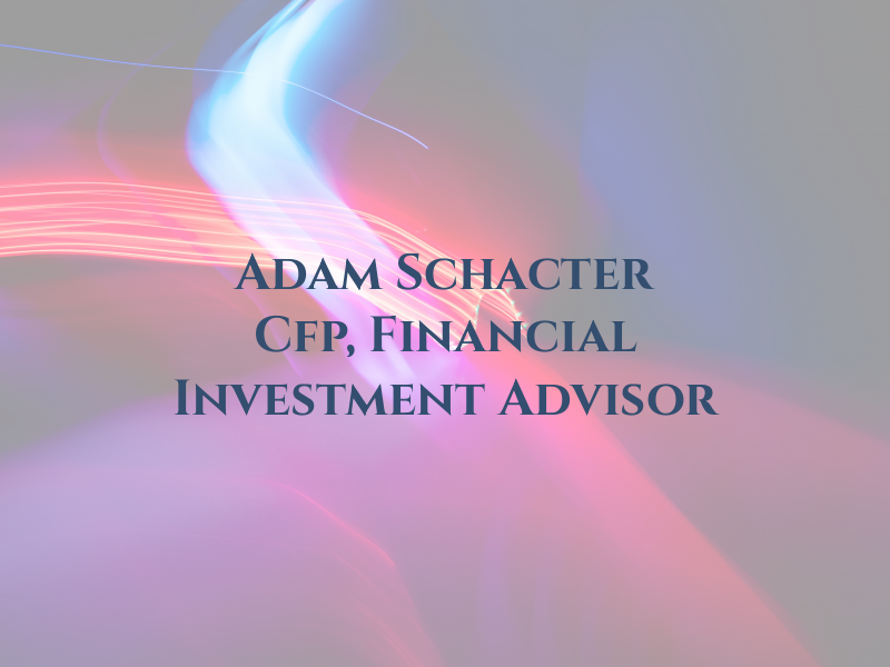 Adam Schacter Cfp, Financial and Investment Advisor