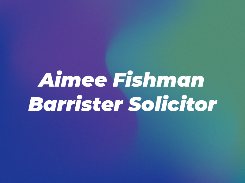 Aimee J. Fishman Barrister and Solicitor
