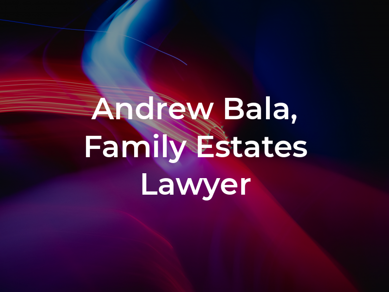 Andrew Bala, Family & Estates Lawyer