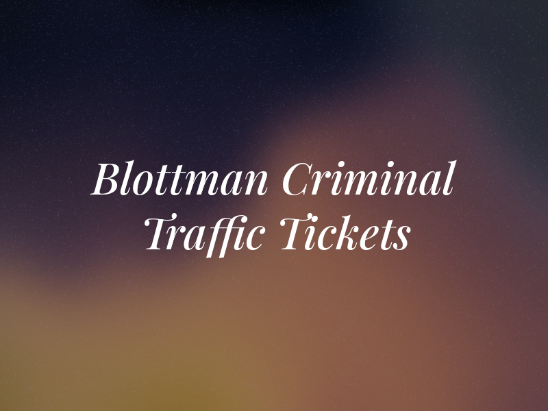 Blottman Criminal Law & Traffic Tickets
