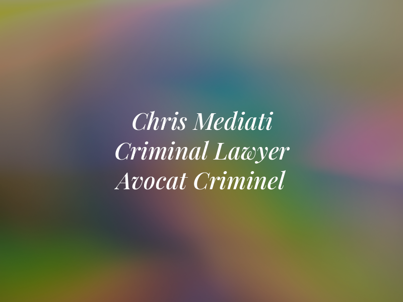 Chris Mediati Criminal Lawyer Avocat Criminel