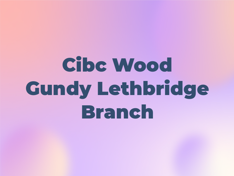 Cibc Wood Gundy Lethbridge Branch