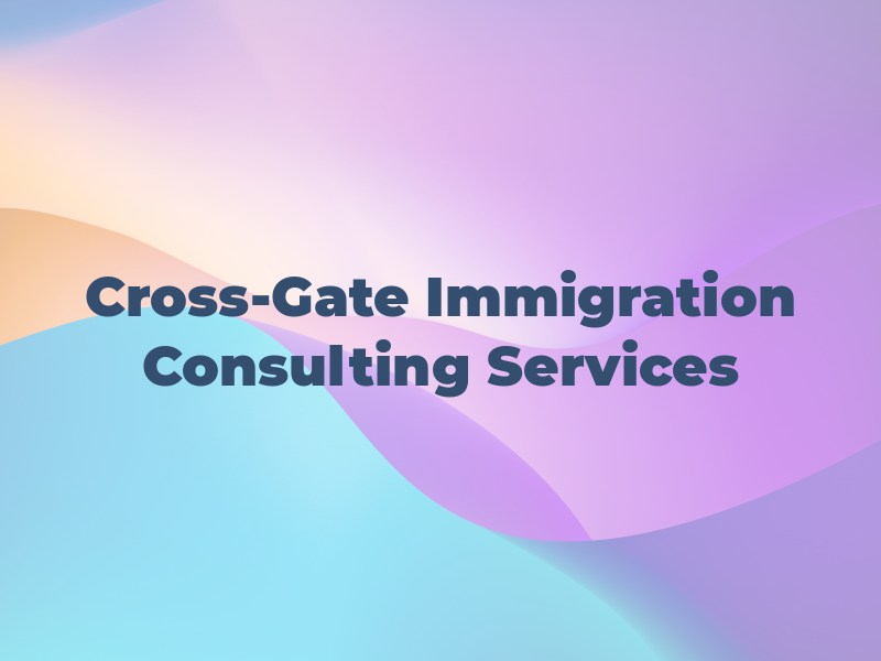 Cross-Gate Immigration Consulting Services