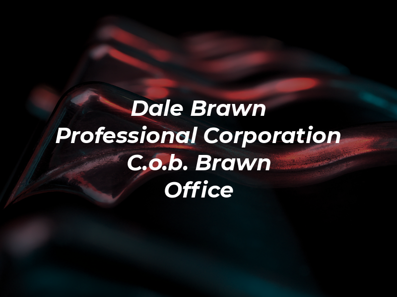 Dale Brawn Professional Corporation C.o.b. as Brawn Law Office