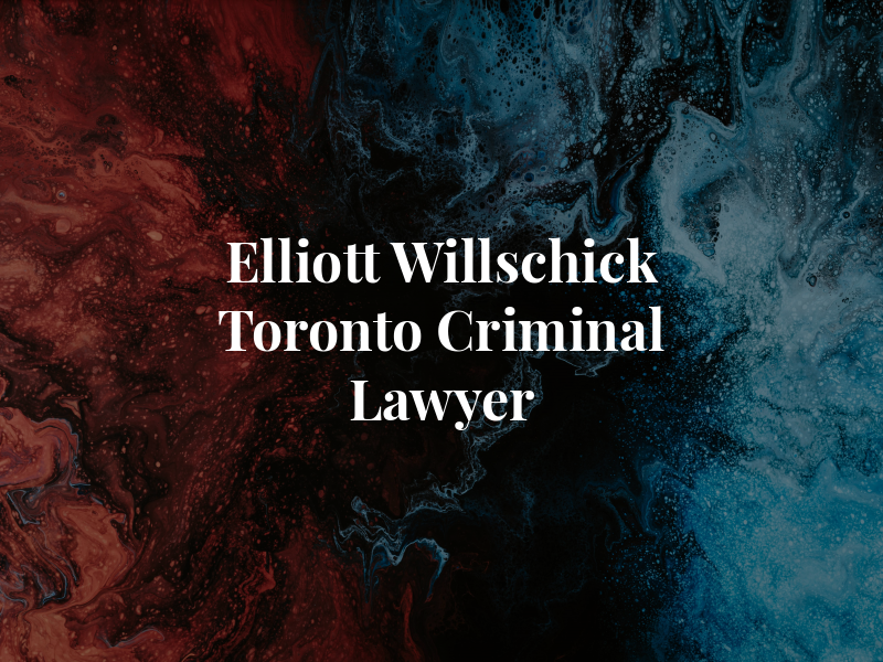 Elliott Willschick Toronto Criminal Lawyer