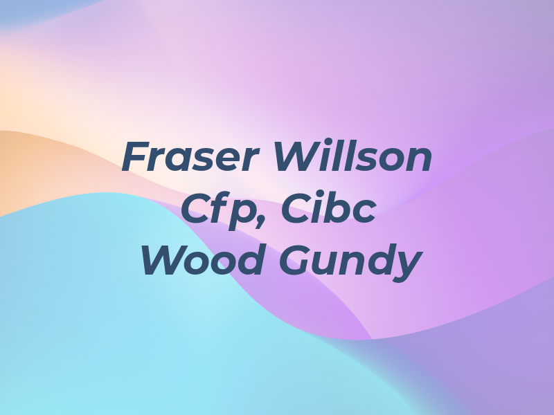 Fraser Willson Cfp, CIM - Cibc Wood Gundy