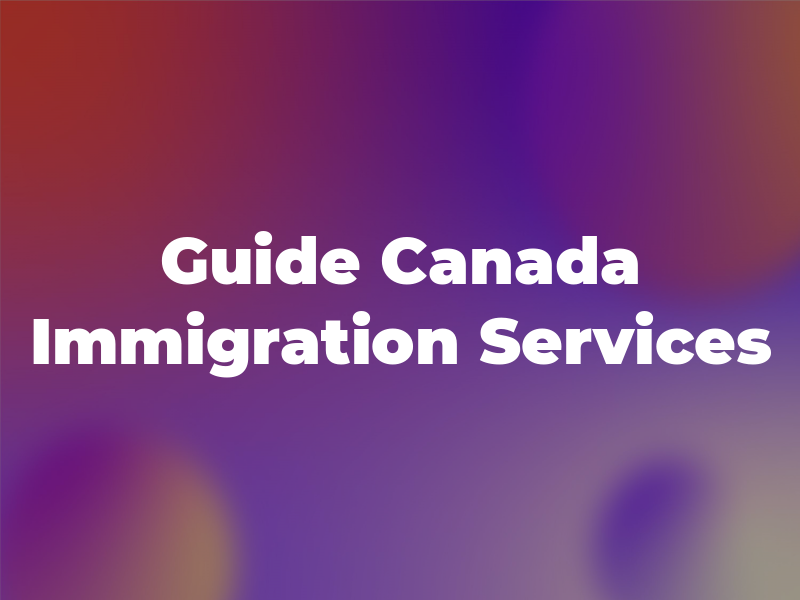 Guide to Canada Immigration Services