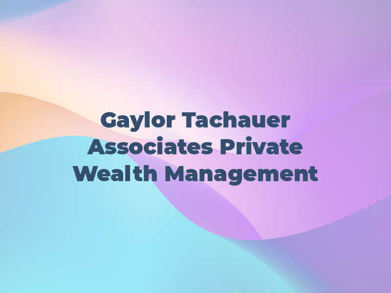Gaylor Tachauer & Associates Private Wealth Management