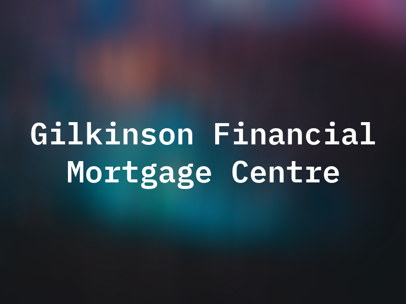 Gilkinson Financial the Mortgage Centre