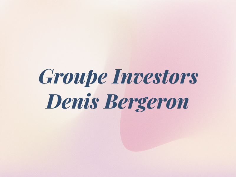 Groupe Investors Denis Bergeron