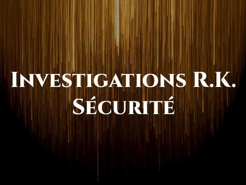 Investigations R.K. Sécurité