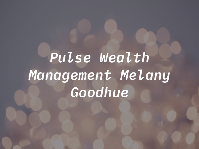 Pulse Wealth Management - Melany Goodhue
