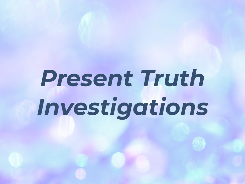 Present Truth Investigations