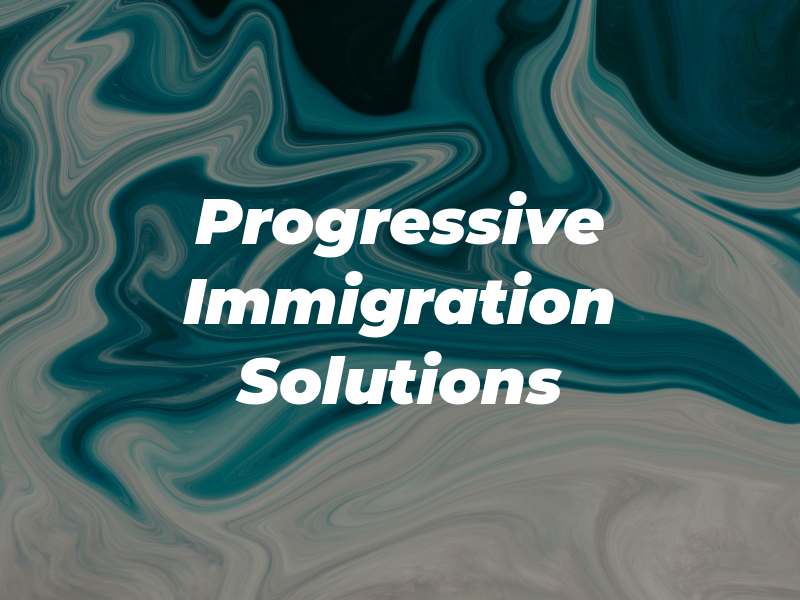Progressive Immigration Solutions