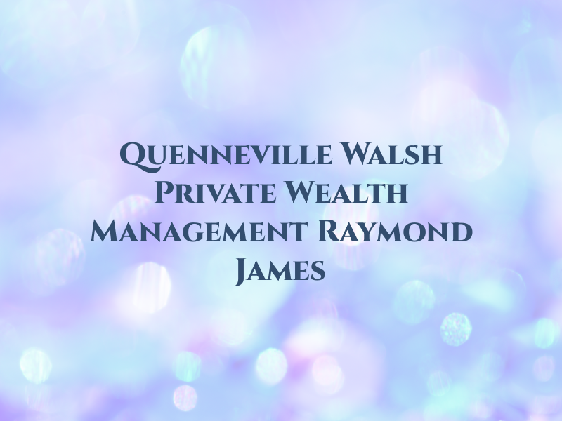 Quenneville Walsh Private Wealth Management of Raymond James