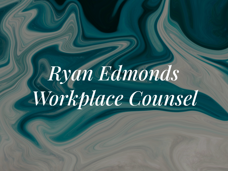 Ryan Edmonds Workplace Counsel
