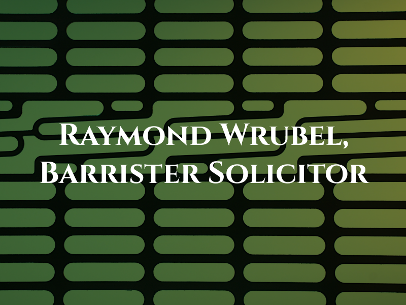 Raymond J. Wrubel, Barrister and Solicitor