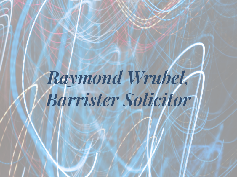 Raymond J. Wrubel, Barrister and Solicitor