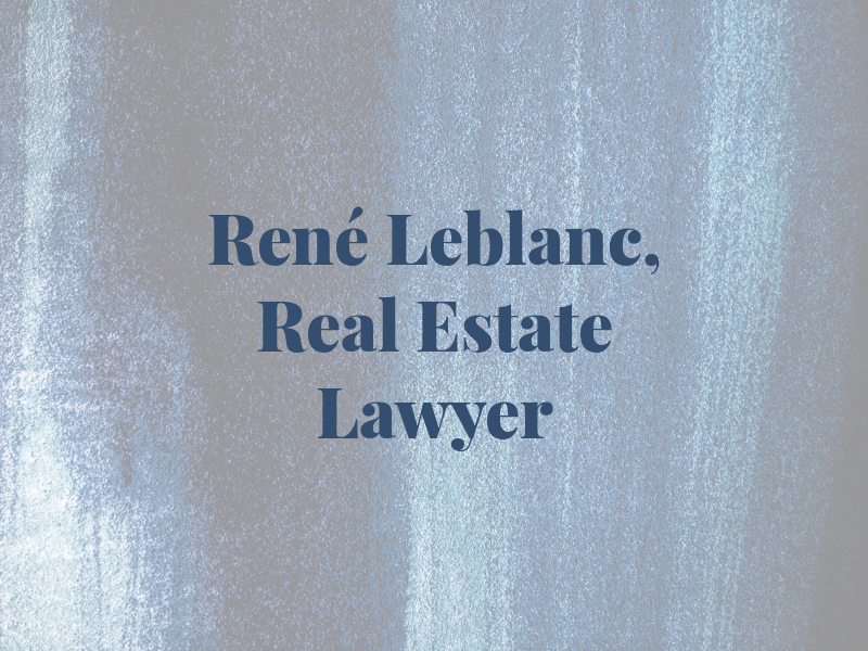 René P. Leblanc, Real Estate Lawyer