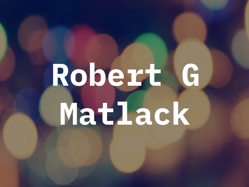 Robert G Matlack