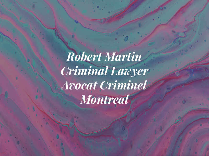 Robert Martin Criminal Lawyer | Avocat Criminel Montreal