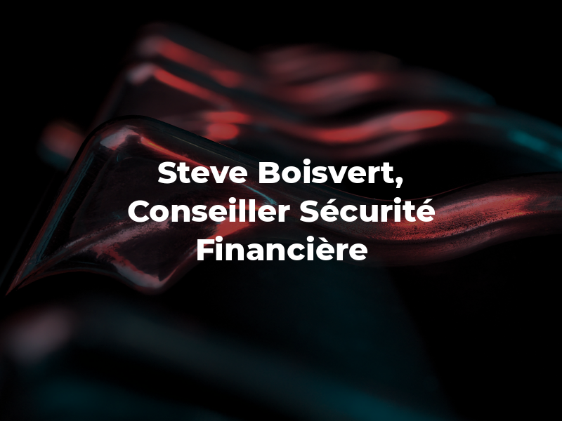 Steve Boisvert, Conseiller en Sécurité Financière