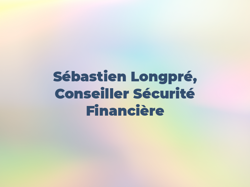 Sébastien Longpré, Conseiller en Sécurité Financière