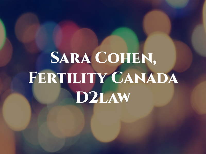 Sara R. Cohen, Fertility Law Canada at D2law