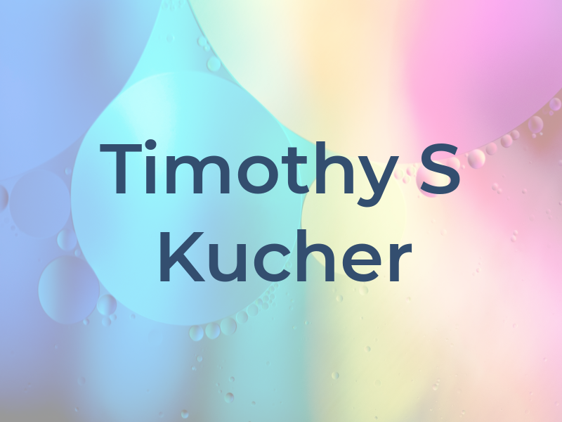 Timothy S Kucher
