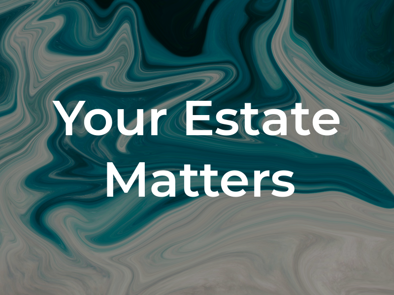 Your Estate Matters